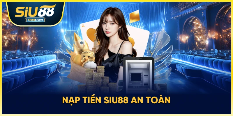Nạp tiền Siu88 an toàn